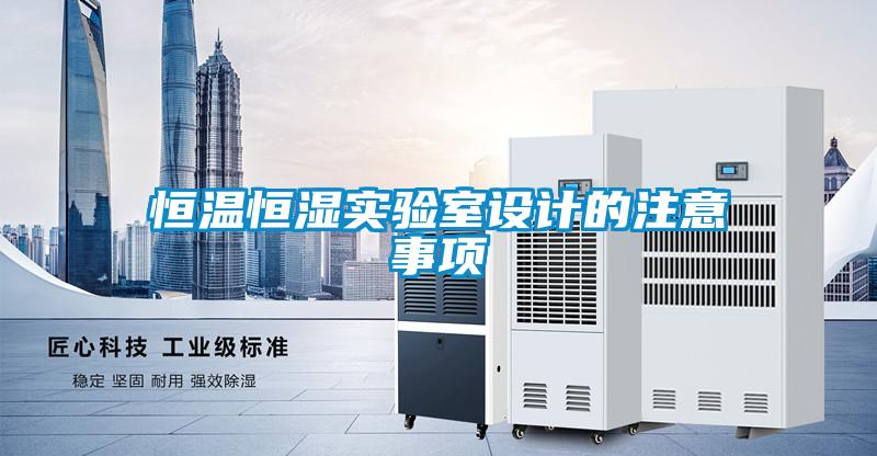 恒溫恒濕實驗室設(shè)計的注意事項