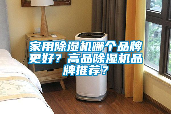 家用除濕機(jī)哪個(gè)品牌更好？高品除濕機(jī)品牌推薦？