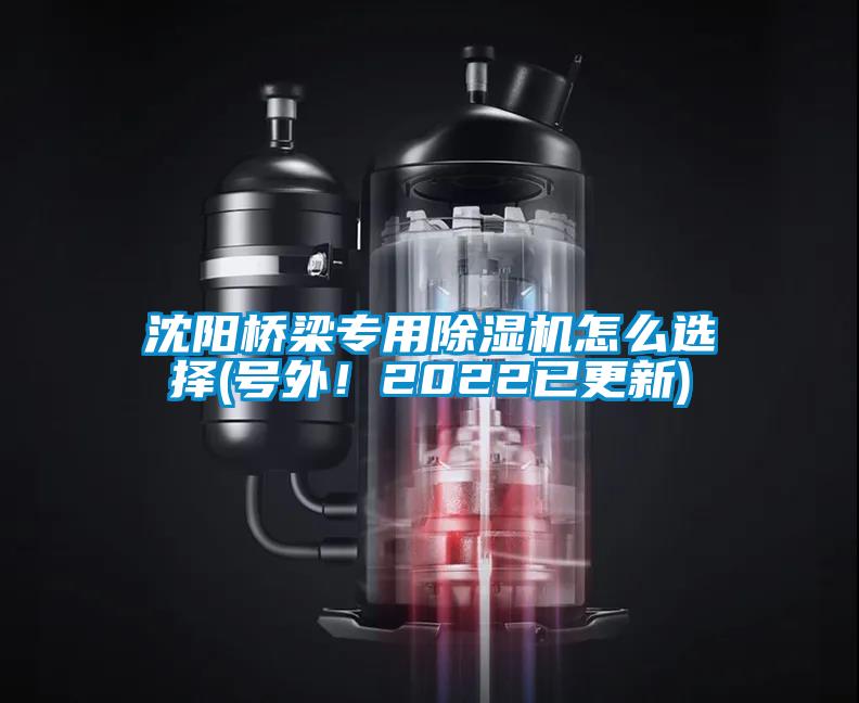 沈陽橋梁專用除濕機怎么選擇(號外！2022已更新)