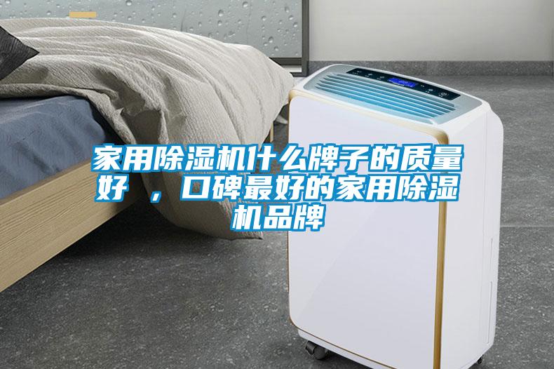 家用除濕機(jī)什么牌子的質(zhì)量好 ，口碑最好的家用除濕機(jī)品牌