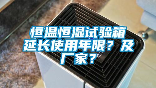 恒溫恒濕試驗箱延長使用年限？及廠家？
