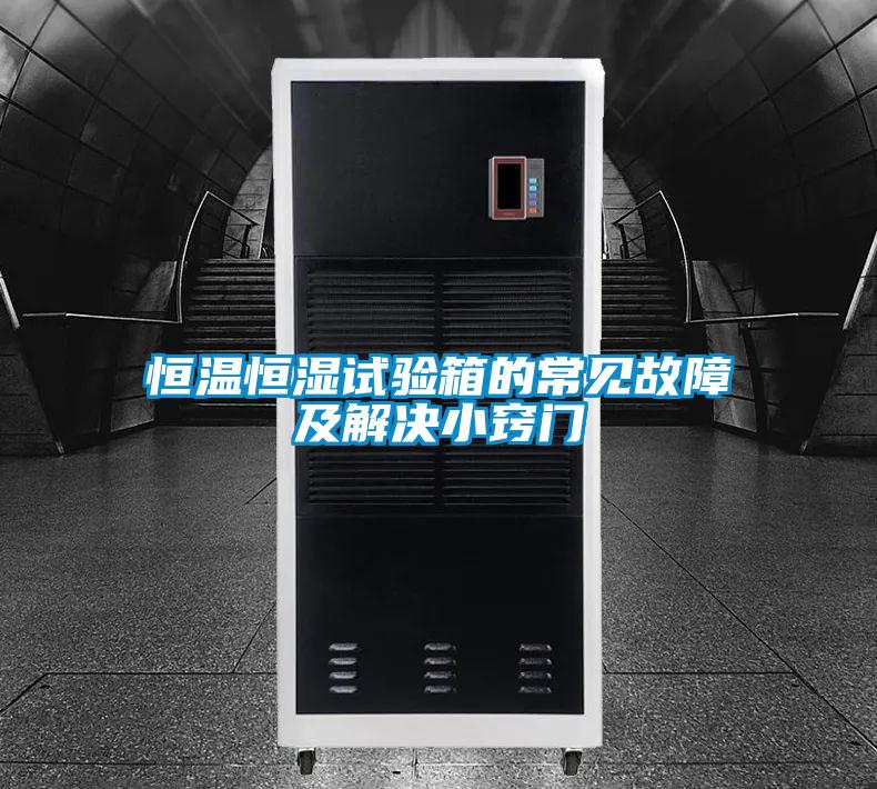 恒溫恒濕試驗(yàn)箱的常見故障及解決小竅門