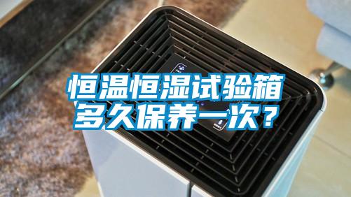 恒溫恒濕試驗箱多久保養(yǎng)一次？