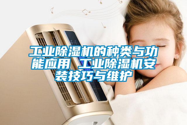 工業(yè)除濕機(jī)的種類(lèi)與功能應(yīng)用 工業(yè)除濕機(jī)安裝技巧與維護(hù)