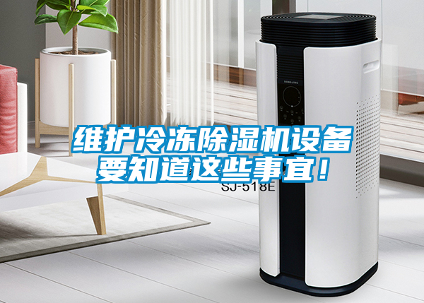 維護(hù)冷凍除濕機(jī)設(shè)備要知道這些事宜！