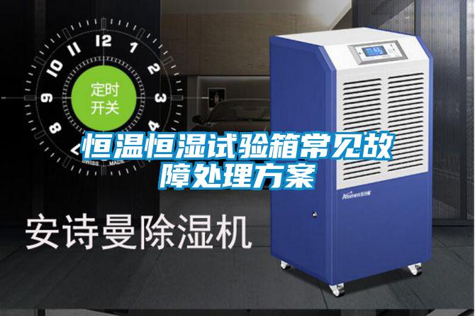 恒溫恒濕試驗(yàn)箱常見故障處理方案