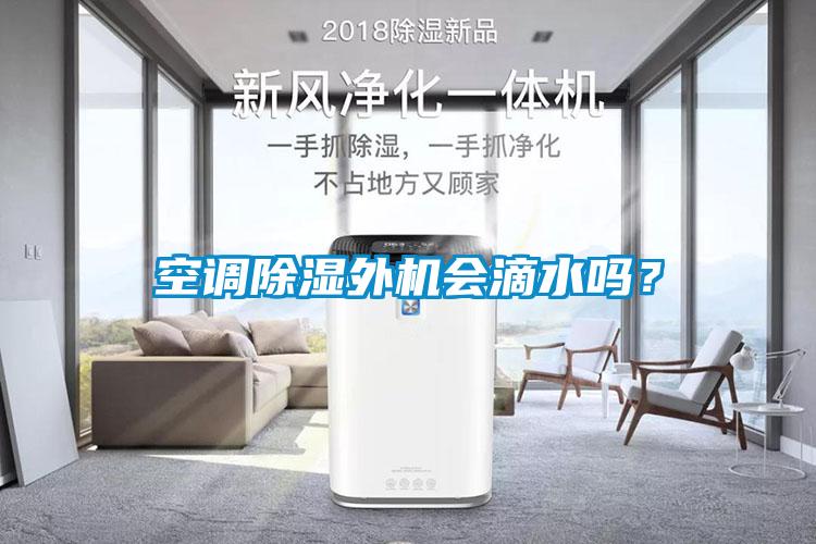 空調(diào)除濕外機(jī)會(huì)滴水嗎？