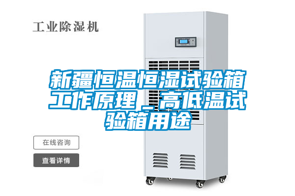新疆恒溫恒濕試驗(yàn)箱工作原理＿高低溫試驗(yàn)箱用途