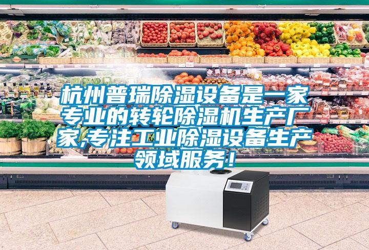 杭州普瑞除濕設備是一家專業(yè)的轉輪除濕機生產廠家,專注工業(yè)除濕設備生產領域服務！