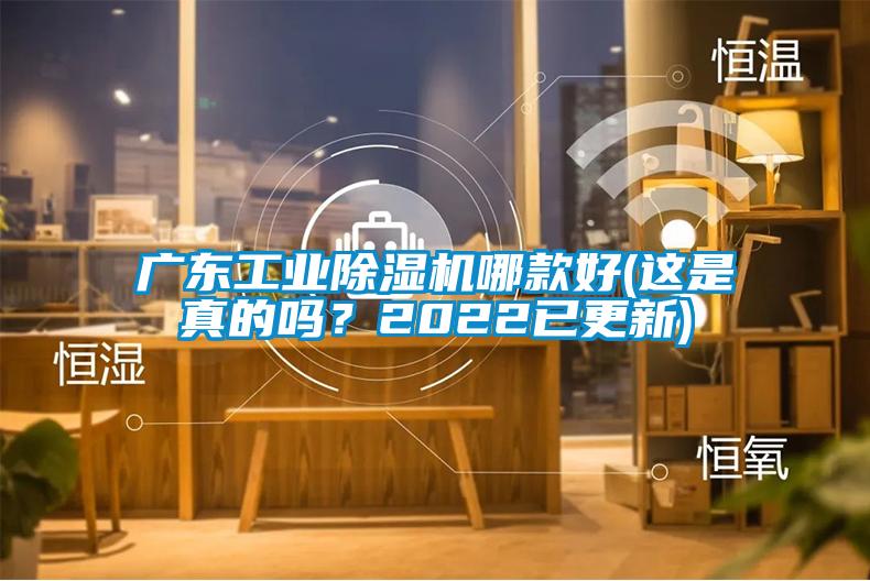 廣東工業(yè)除濕機(jī)哪款好(這是真的嗎？2022已更新)