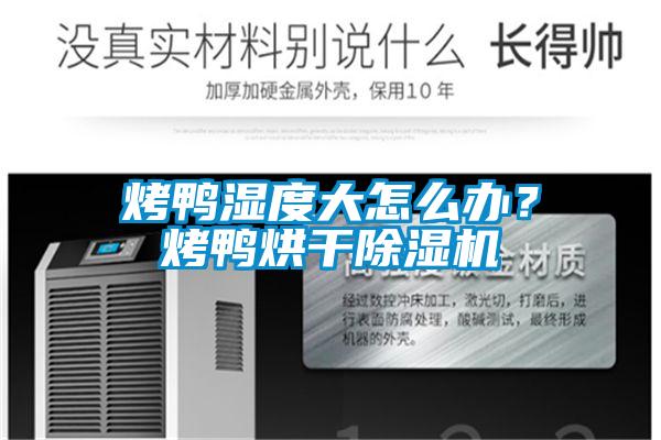 烤鴨濕度大怎么辦？烤鴨烘干除濕機