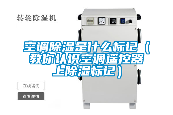 空調(diào)除濕是什么標(biāo)記（教你認(rèn)識空調(diào)遙控器上除濕標(biāo)記）