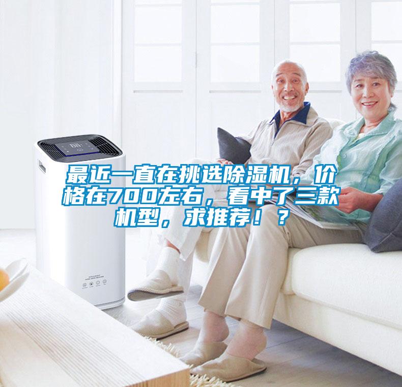 最近一直在挑選除濕機，價格在700左右，看中了三款機型，求推薦??？