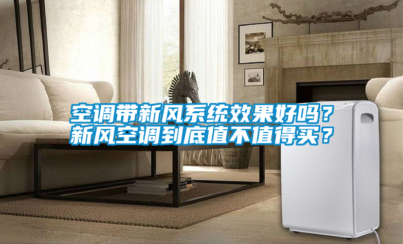 空調(diào)帶新風系統(tǒng)效果好嗎？新風空調(diào)到底值不值得買？