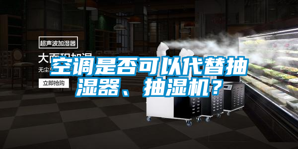 空調(diào)是否可以代替抽濕器、抽濕機(jī)？