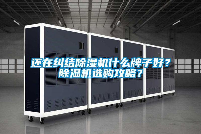 還在糾結除濕機什么牌子好？除濕機選購攻略？