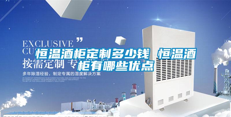 恒溫酒柜定制多少錢 恒溫酒柜有哪些優(yōu)點(diǎn)