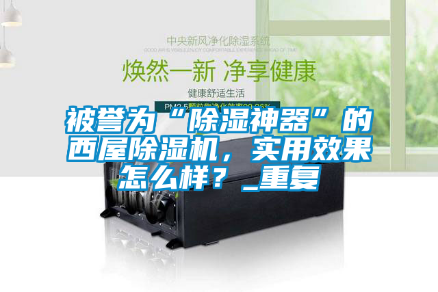 被譽(yù)為“除濕神器”的西屋除濕機(jī)，實(shí)用效果怎么樣？_重復(fù)