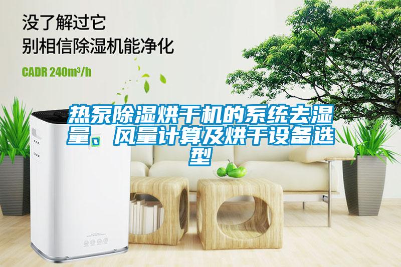 熱泵除濕烘干機的系統(tǒng)去濕量、風量計算及烘干設(shè)備選型