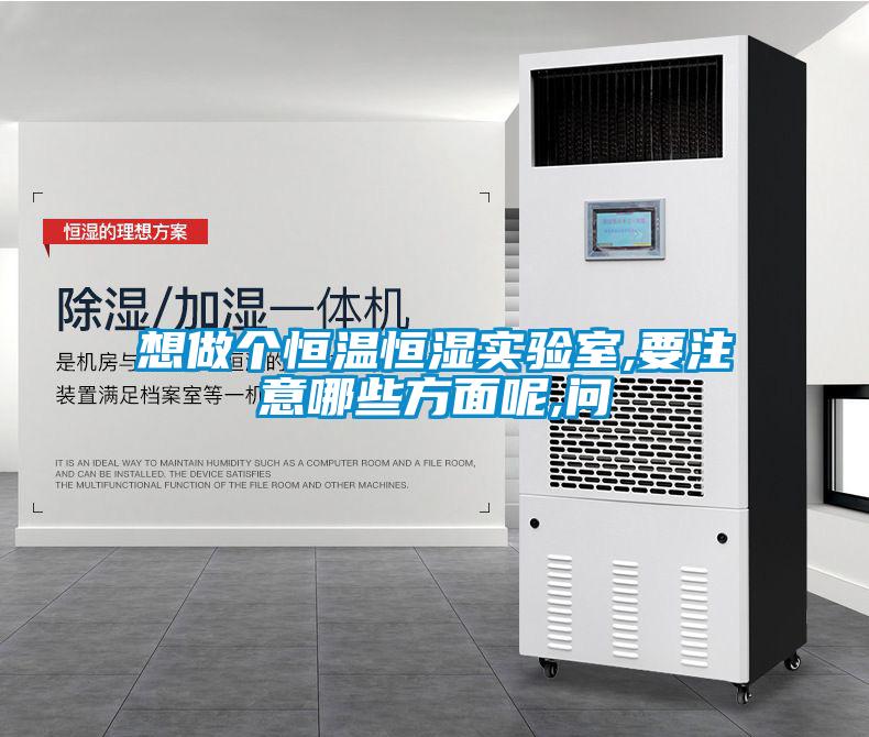 想做個(gè)恒溫恒濕實(shí)驗(yàn)室,要注意哪些方面呢,問(wèn)