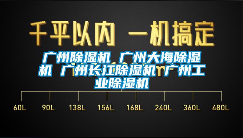 廣州除濕機(jī) 廣州大海除濕機(jī) 廣州長(zhǎng)江除濕機(jī) 廣州工業(yè)除濕機(jī)
