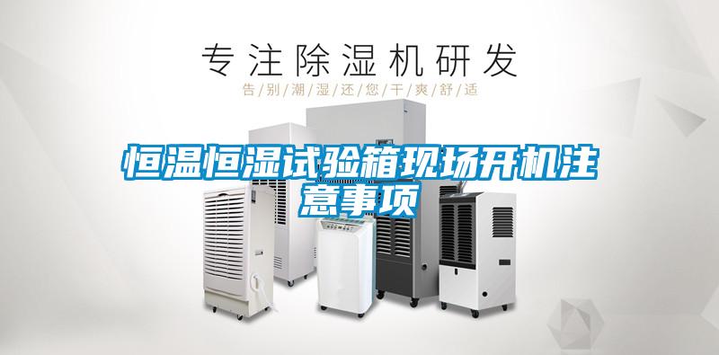 恒溫恒濕試驗(yàn)箱現(xiàn)場(chǎng)開機(jī)注意事項(xiàng)