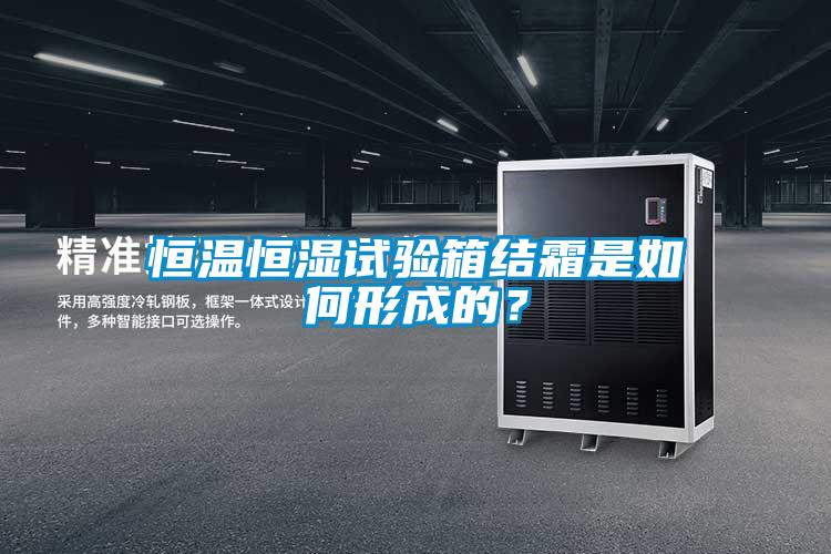 恒溫恒濕試驗(yàn)箱結(jié)霜是如何形成的？