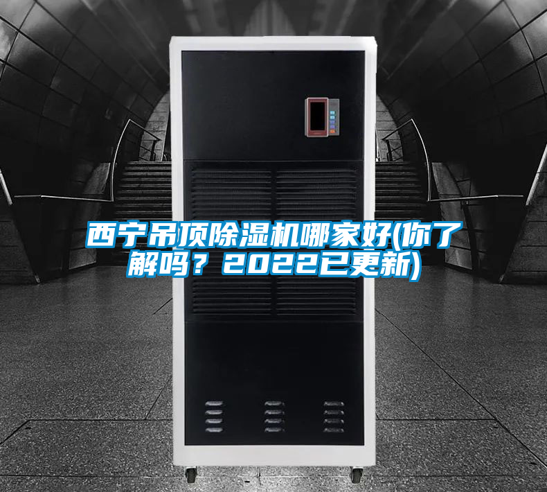西寧吊頂除濕機哪家好(你了解嗎？2022已更新)