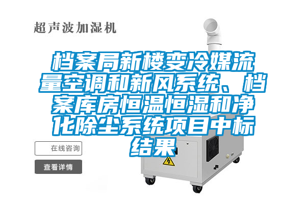 檔案局新樓變冷媒流量空調(diào)和新風(fēng)系統(tǒng)、檔案庫(kù)房恒溫恒濕和凈化除塵系統(tǒng)項(xiàng)目中標(biāo)結(jié)果