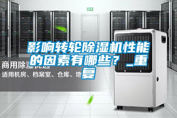 影響轉(zhuǎn)輪除濕機(jī)性能的因素有哪些？_重復(fù)