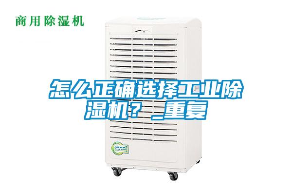 怎么正確選擇工業(yè)除濕機(jī)？_重復(fù)
