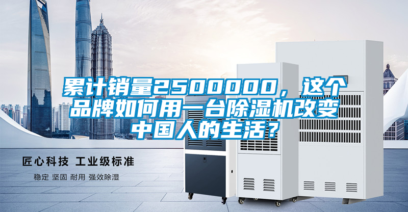 累計銷量2500000，這個品牌如何用一臺除濕機(jī)改變中國人的生活？