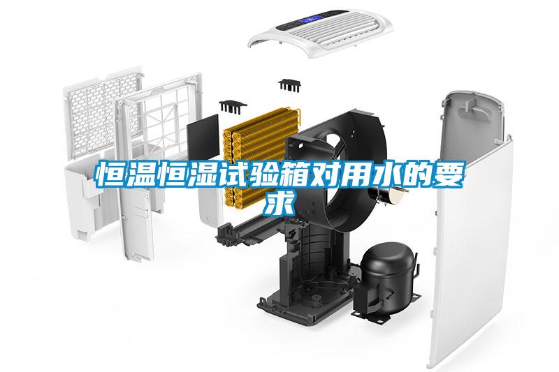 恒溫恒濕試驗(yàn)箱對(duì)用水的要求
