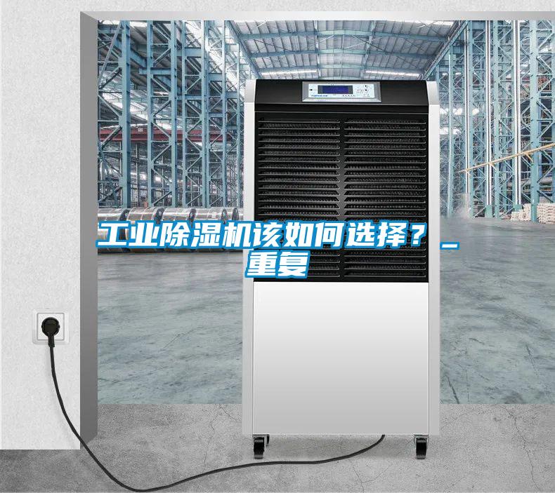 工業(yè)除濕機(jī)該如何選擇？_重復(fù)