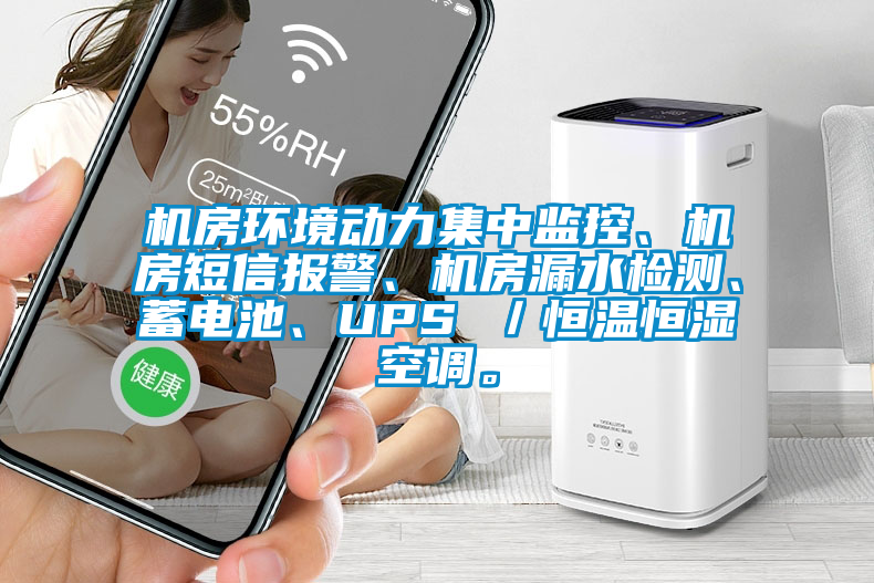 機房環(huán)境動力集中監(jiān)控、機房短信報警、機房漏水檢測、蓄電池、UPS ／恒溫恒濕空調(diào)。