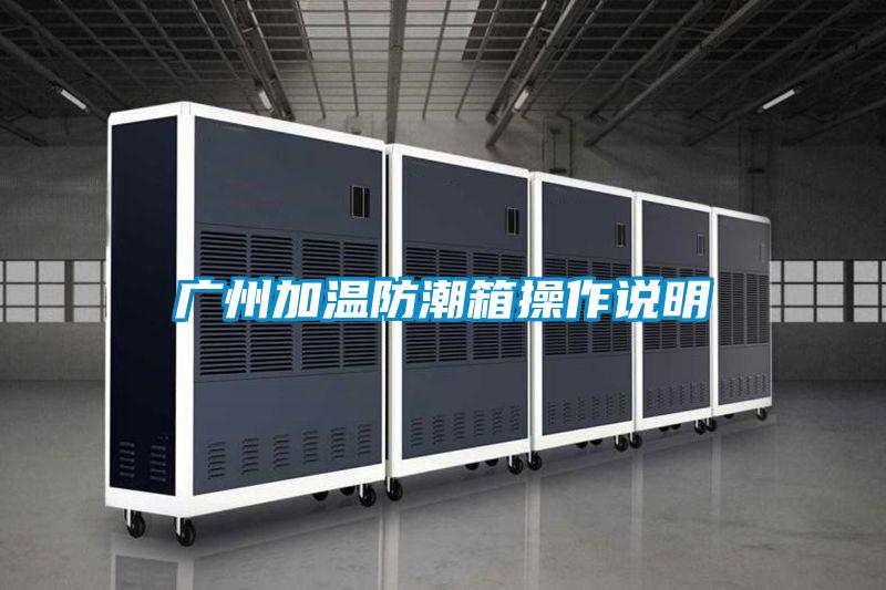 廣州加溫防潮箱操作說(shuō)明