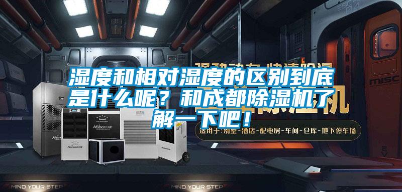 濕度和相對濕度的區(qū)別到底是什么呢？和成都除濕機了解一下吧！