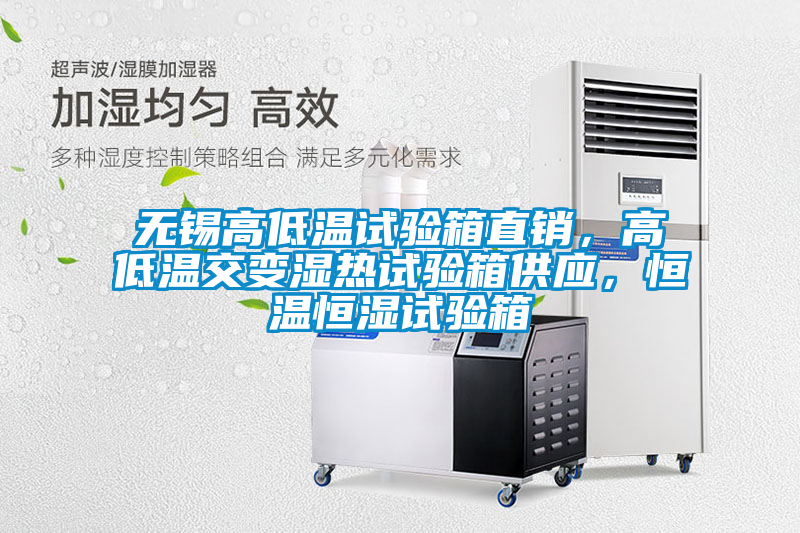 無錫高低溫試驗箱直銷，高低溫交變濕熱試驗箱供應(yīng)，恒溫恒濕試驗箱