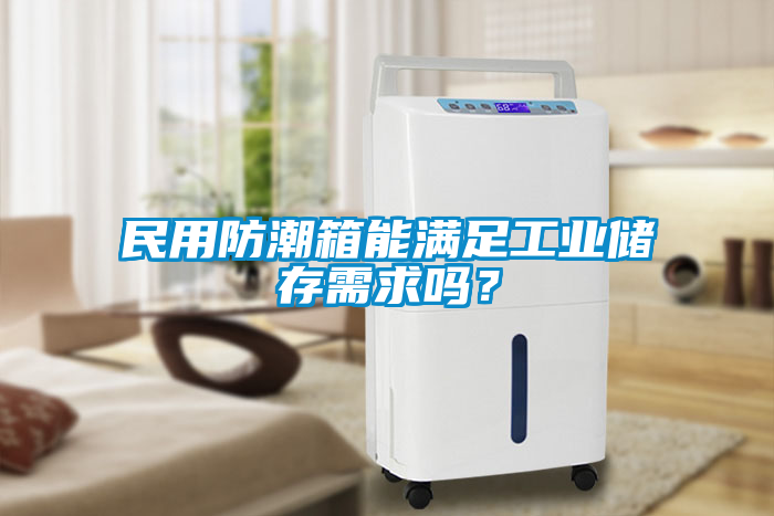 民用防潮箱能滿足工業(yè)儲存需求嗎？