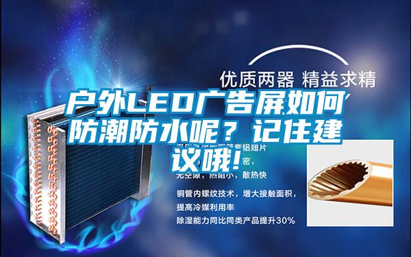 戶外LED廣告屏如何防潮防水呢？記住建議哦!