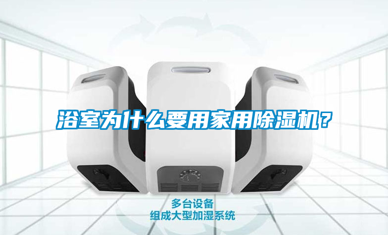 浴室為什么要用家用除濕機(jī)？