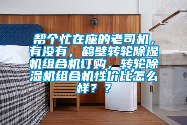 幫個忙在座的老司機，有沒有，鶴壁轉(zhuǎn)輪除濕機組合機訂購，轉(zhuǎn)輪除濕機組合機性價比怎么樣？？