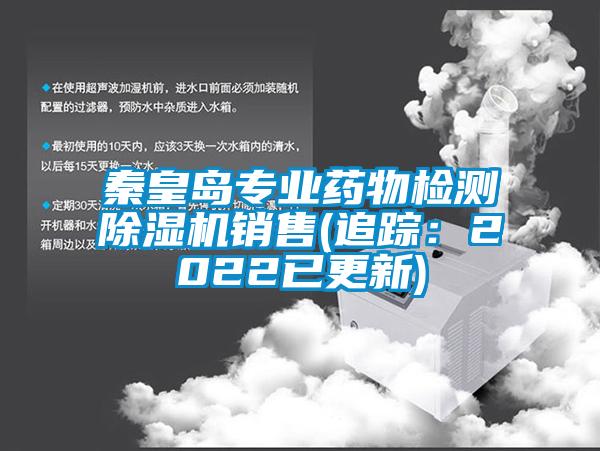 秦皇島專業(yè)藥物檢測除濕機(jī)銷售(追蹤：2022已更新)