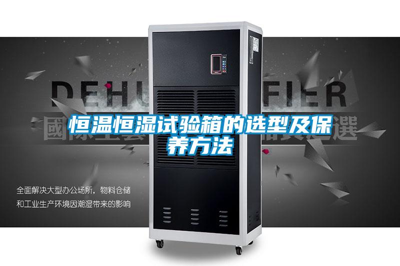 恒溫恒濕試驗箱的選型及保養(yǎng)方法