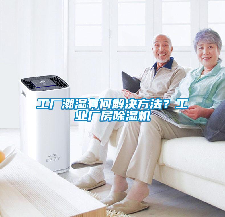 工廠潮濕有何解決方法？工業(yè)廠房除濕機