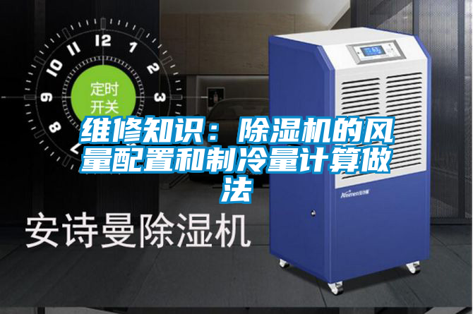 維修知識：除濕機(jī)的風(fēng)量配置和制冷量計(jì)算做法