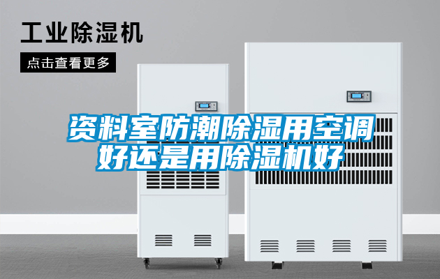 資料室防潮除濕用空調(diào)好還是用除濕機好