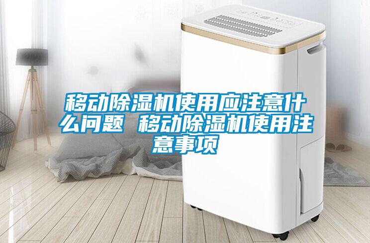 移動(dòng)除濕機(jī)使用應(yīng)注意什么問(wèn)題 移動(dòng)除濕機(jī)使用注意事項(xiàng)