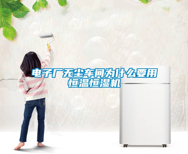 電子廠無塵車間為什么要用恒溫恒濕機