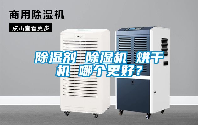 除濕劑 除濕機(jī) 烘干機(jī) 哪個更好？